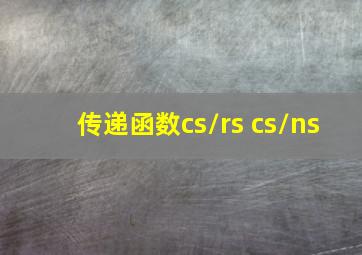 传递函数cs/rs cs/ns